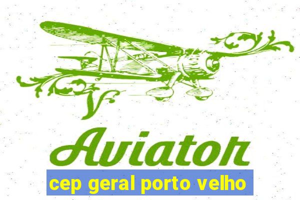 cep geral porto velho